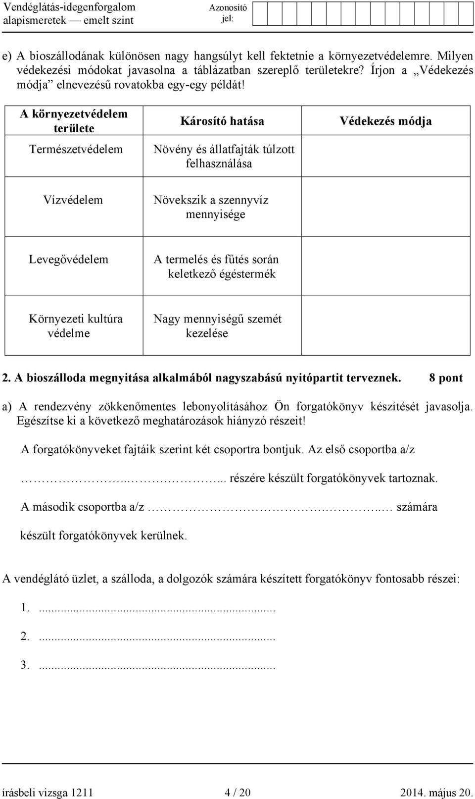 A környezetvédelem területe Természetvédelem Károsító hatása Növény és állatfajták túlzott felhasználása Védekezés módja Vízvédelem Növekszik a szennyvíz mennyisége Levegővédelem A termelés és fűtés