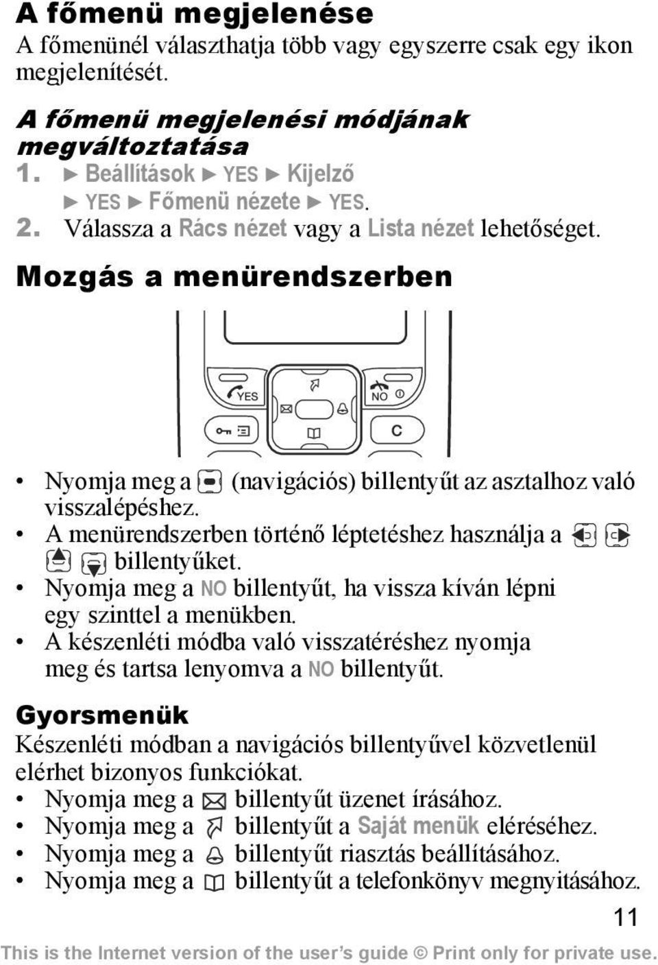 Mozgás a menürendszerben Nyomja meg a (navigációs) billentyűt az asztalhoz való visszalépéshez. A menürendszerben történő léptetéshez használja a billentyűket.