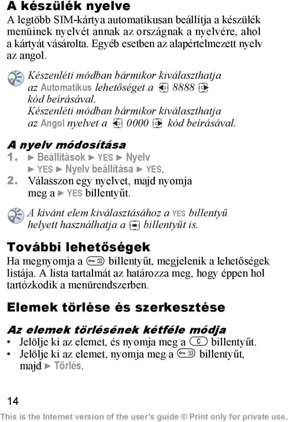 } Beállítások } YES } Nyelv } YES } Nyelv beállítása } YES. 2. Válasszon egy nyelvet, majd nyomja meg a } YES billentyűt.