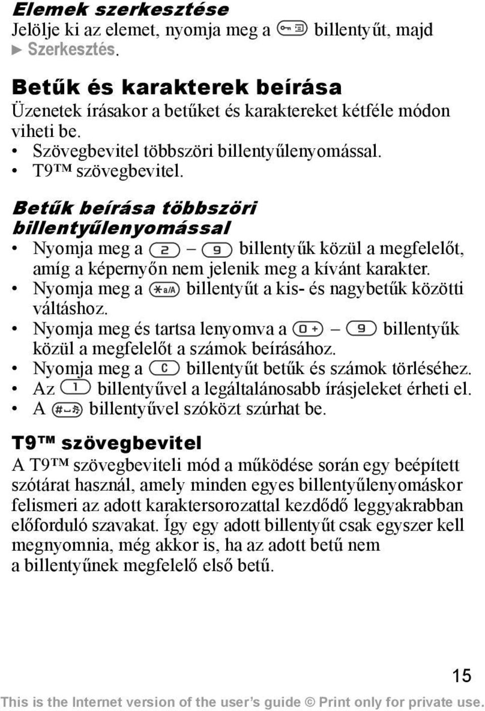 Betűk beírása többszöri billentyűlenyomással Nyomja meg a billentyűk közül a megfelelőt, amíg a képernyőn nem jelenik meg a kívánt karakter.