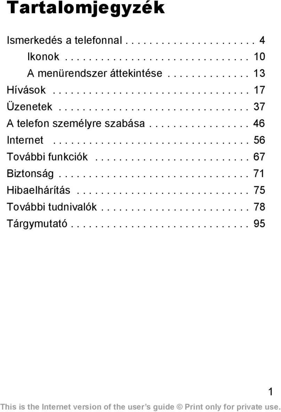 ................ 46 Internet................................. 56 További funkciók.......................... 67 Biztonság................................ 71 Hibaelhárítás.