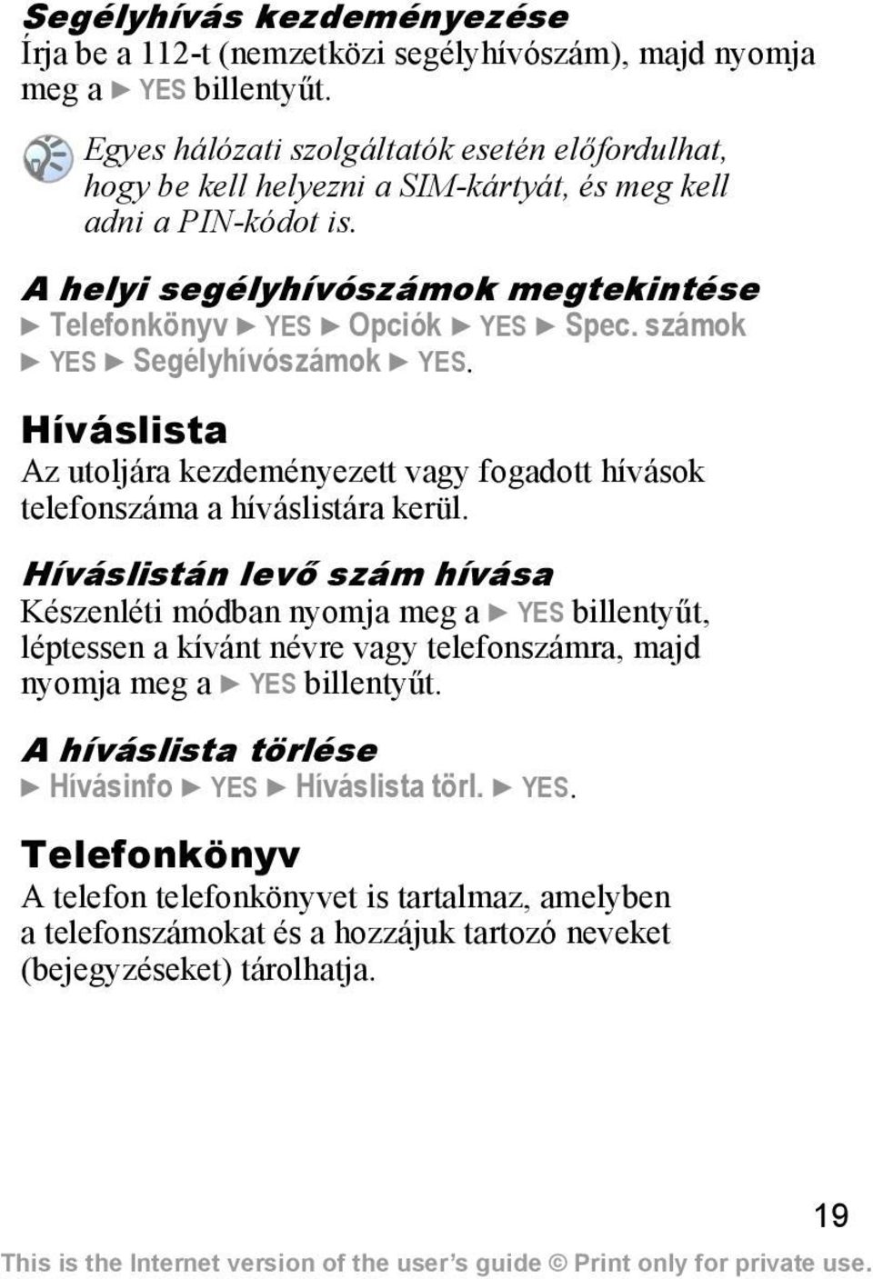 számok } YES } Segélyhívószámok } YES. Híváslista Az utoljára kezdeményezett vagy fogadott hívások telefonszáma a híváslistára kerül.