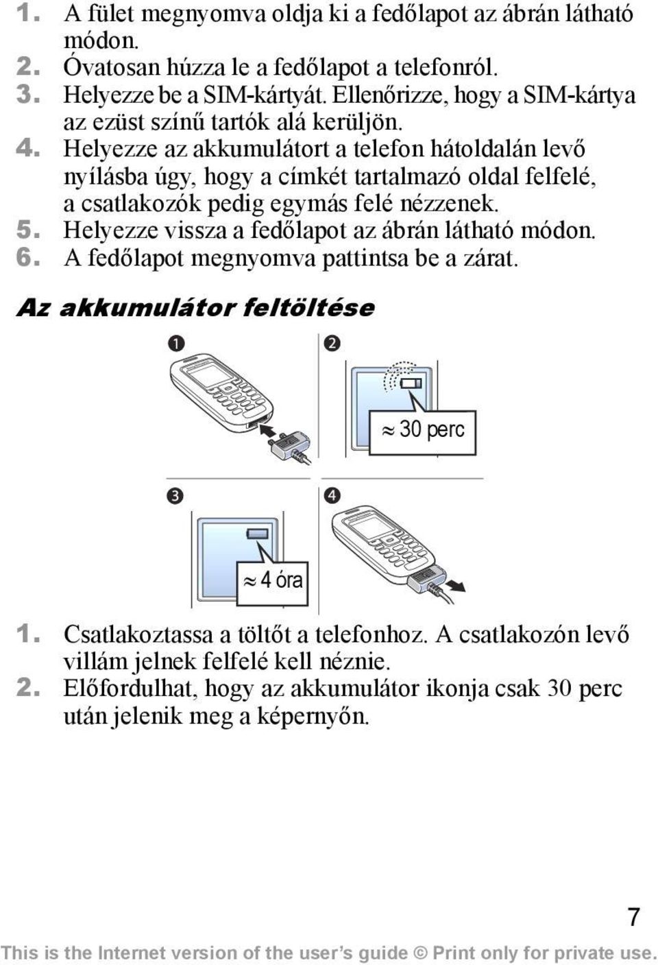 Helyezze az akkumulátort a telefon hátoldalán levő nyílásba úgy, hogy a címkét tartalmazó oldal felfelé, a csatlakozók pedig egymás felé nézzenek. 5.