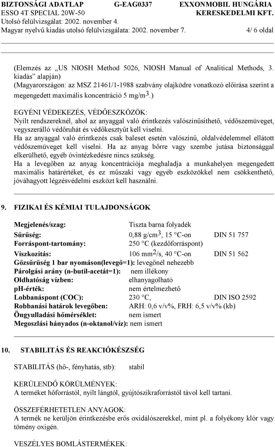 ) EGYÉNI VÉDEKEZÉS, VÉDŐESZKÖZÖK: Nyílt rendszereknél, ahol az anyaggal való érintkezés valószínűsíthető, védőszemüveget, vegyszerálló védőruhát és védőkesztyűt kell viselni.