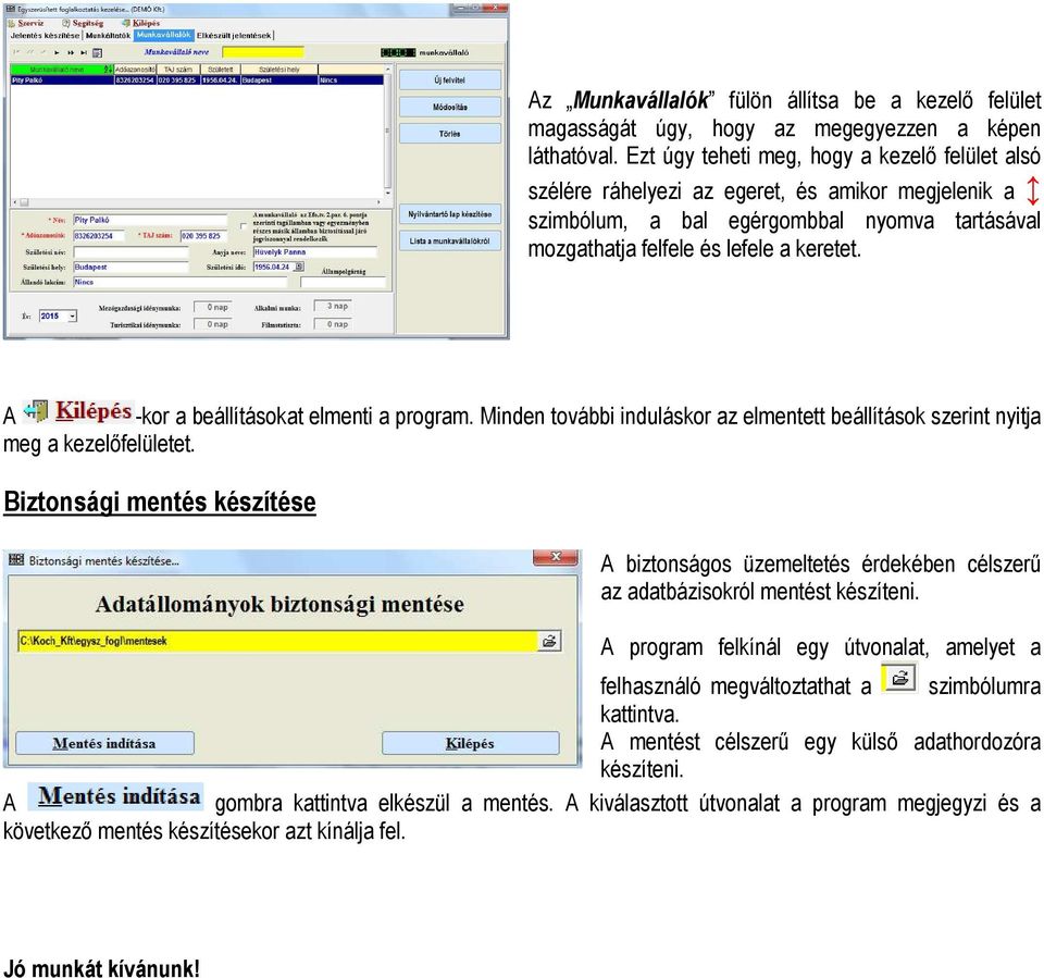 -kor a beállításokat elmenti a program. Minden további induláskor az elmentett beállítások szerint nyitja meg a kezelőfelületet.