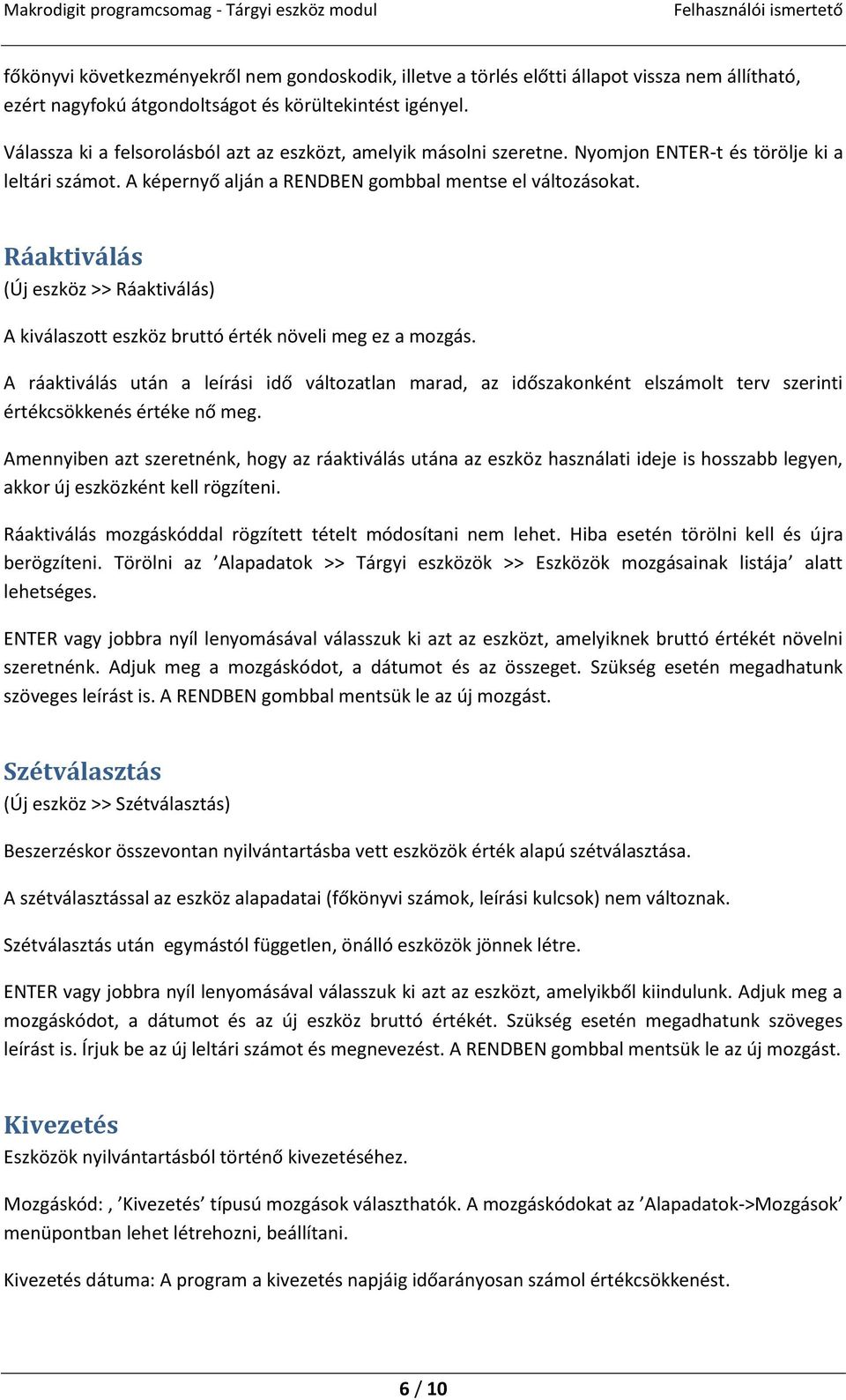 Ráaktiválás (Új eszköz >> Ráaktiválás) A kiválaszott eszköz bruttó érték növeli meg ez a mozgás.