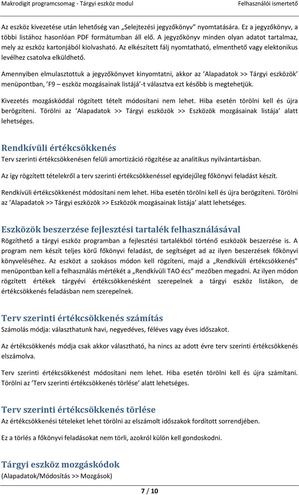 Amennyiben elmulasztottuk a jegyzőkönyvet kinyomtatni, akkor az Alapadatok >> Tárgyi eszközök menüpontban, F9 eszköz mozgásainak listájá -t választva ezt később is megtehetjük.