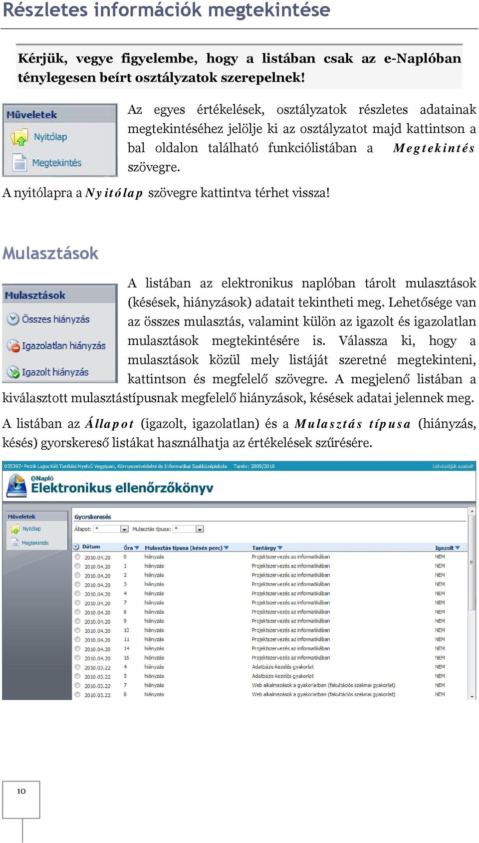 A nyitólapra a Nyitólap szövegre kattintva térhet vissza! Mulasztások A listában az elektronikus naplóban tárolt mulasztások (késések, hiányzások) adatait tekintheti meg.