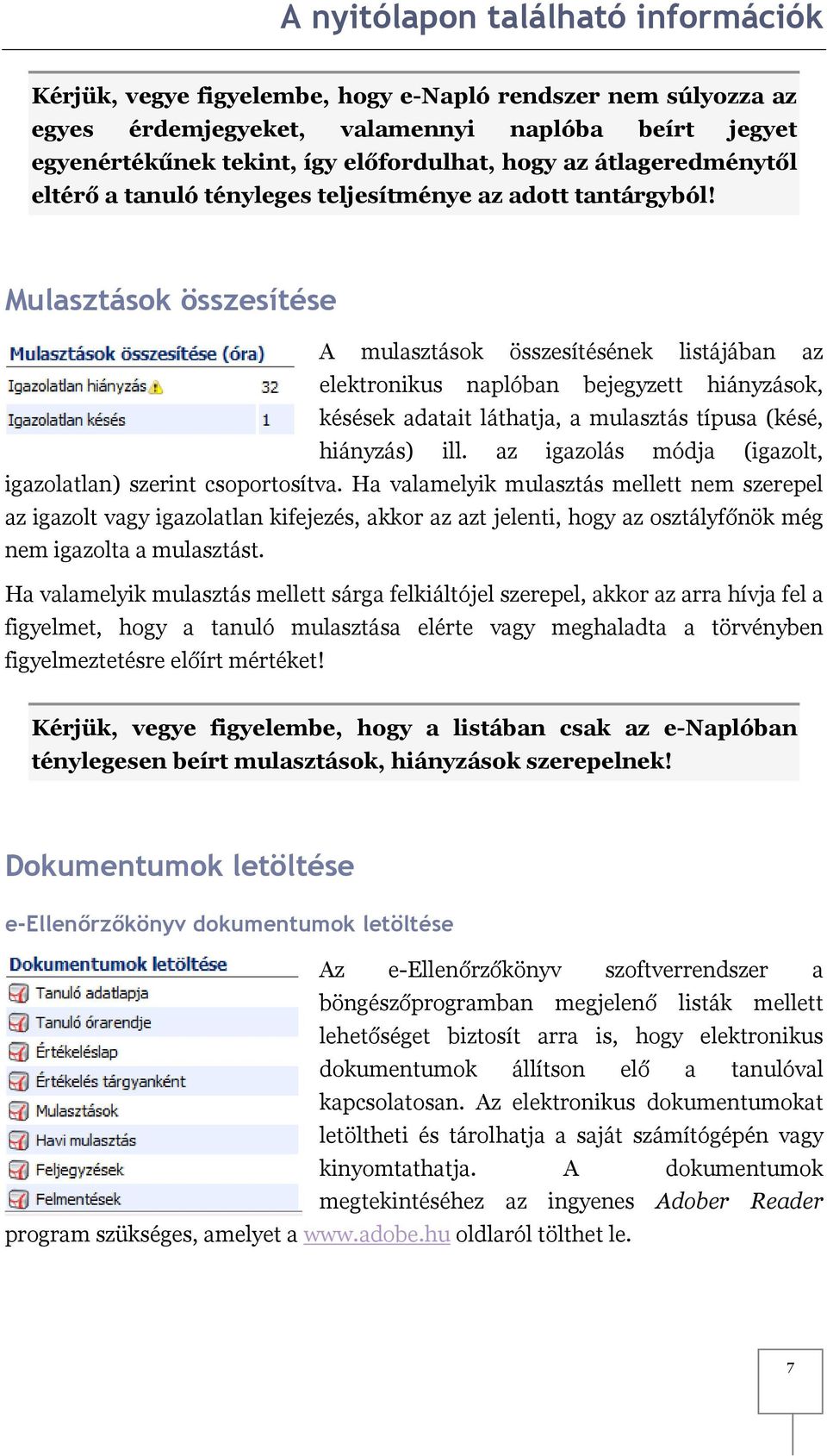 Mulasztások összesítése A mulasztások összesítésének listájában az elektronikus naplóban bejegyzett hiányzások, késések adatait láthatja, a mulasztás típusa (késé, hiányzás) ill.