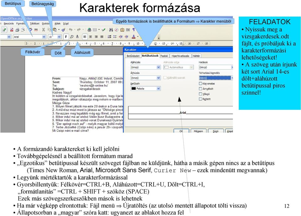 Félkövér Dőlt Aláhúzott A formázandó karaktereket ki kell jelölni Továbbgépelésnél a beállított formátum marad Egzotikus betűtípussal készült szöveget fájlban ne küldjünk, hátha a másik gépen nincs