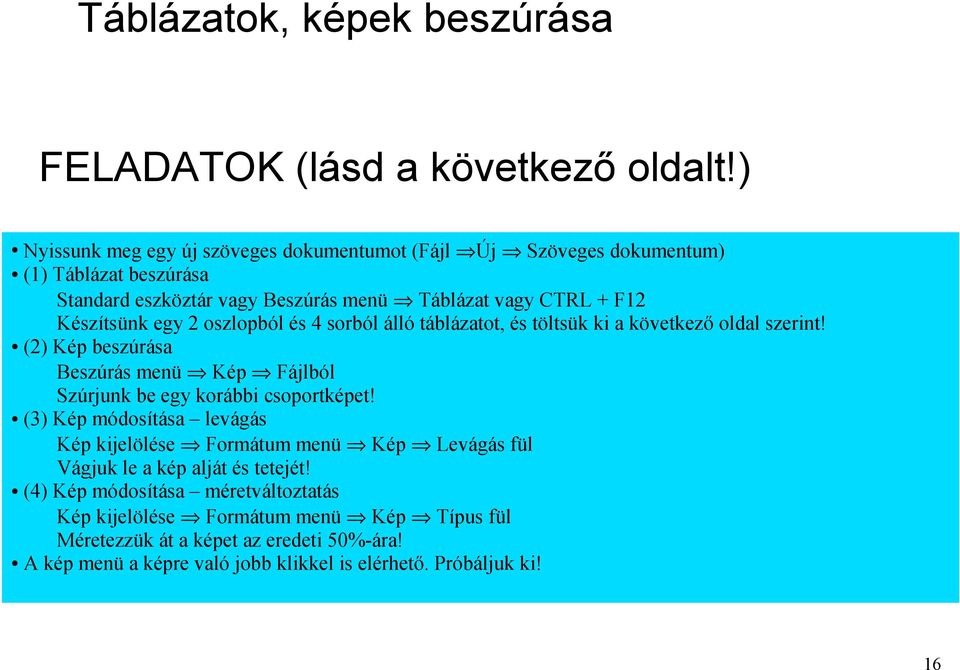 egy 2 oszlopból és 4 sorból álló táblázatot, és töltsük ki a következő oldal szerint! (2) Kép beszúrása Beszúrás menü Kép Fájlból Szúrjunk be egy korábbi csoportképet!