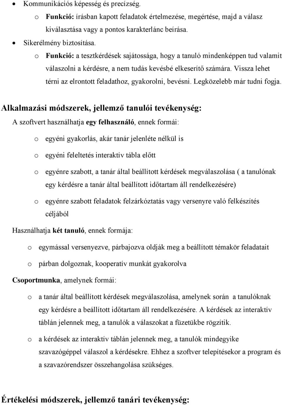 Vissza lehet térni az elrontott feladathoz, gyakorolni, bevésni. Legközelebb már tudni fogja.