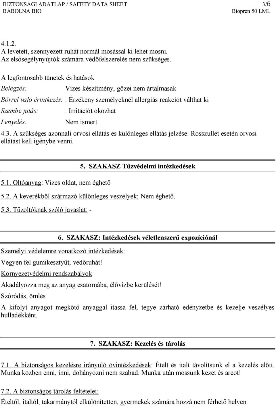 Irritációt okozhat Nem ismert 4.3. A szükséges azonnali orvosi ellátás és különleges ellátás jelzése: Rosszullét esetén orvosi ellátást kell igénybe venni. 5. SZAKASZ Tűzvédelmi intézkedések 5.1.
