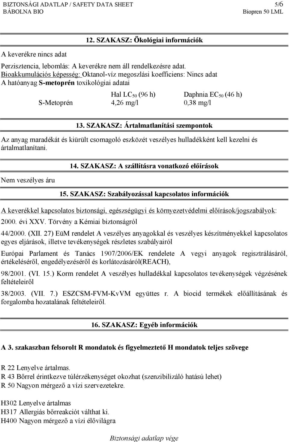 SZAKASZ: Ártalmatlanítási szempontok Az anyag maradékát és kiürült csomagoló eszközét veszélyes hulladékként kell kezelni és ártalmatlanítani. Nem veszélyes áru 14.