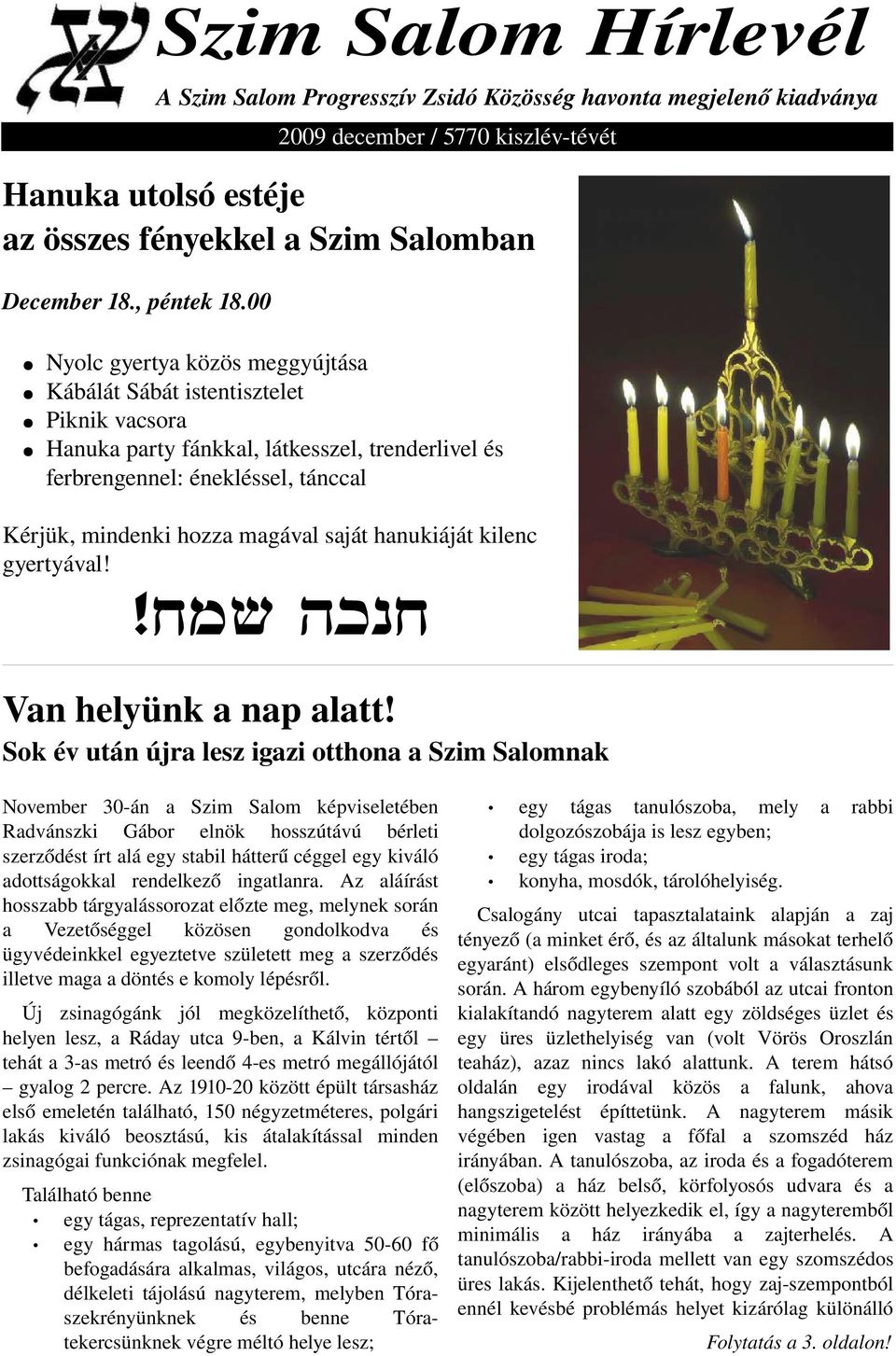 00 Nyolc gyertya közös meggyújtása Kábálát Sábát istentisztelet Piknik vacsora Hanuka party fánkkal, látkesszel, trenderlivel és ferbrengennel: énekléssel, tánccal Kérjük, mindenki hozza magával