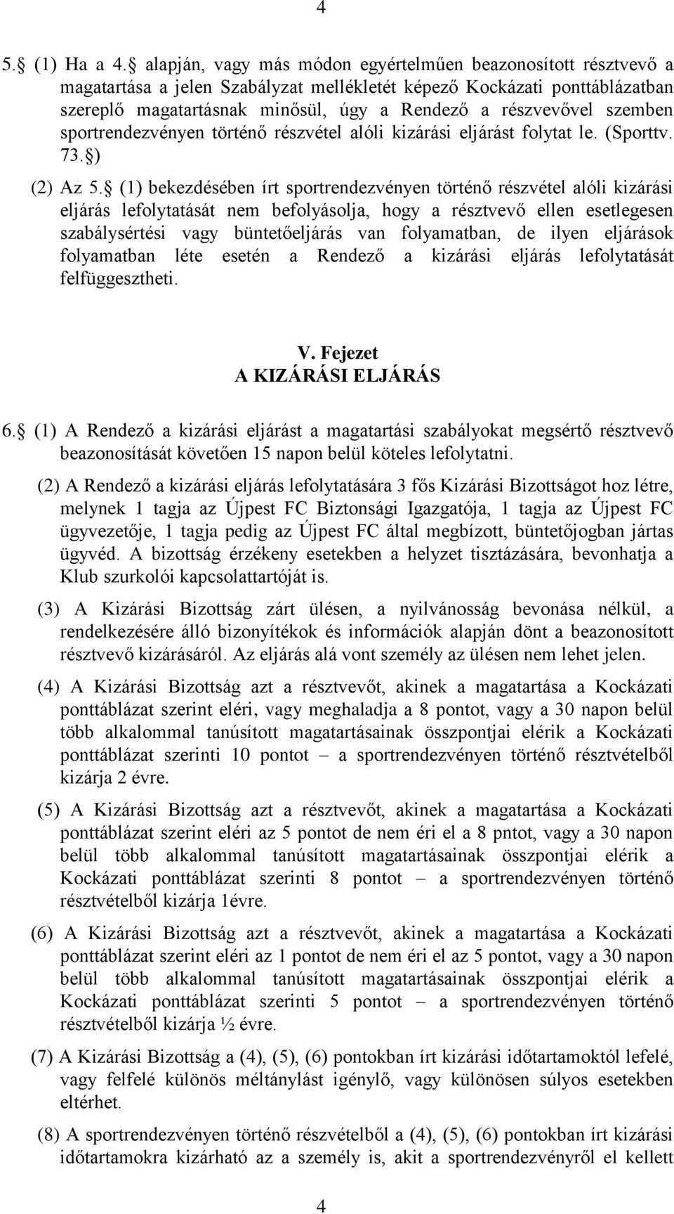 szemben sportrendezvényen történő részvétel alóli kizárási eljárást folytat le. (Sporttv. 73. ) (2) Az 5.