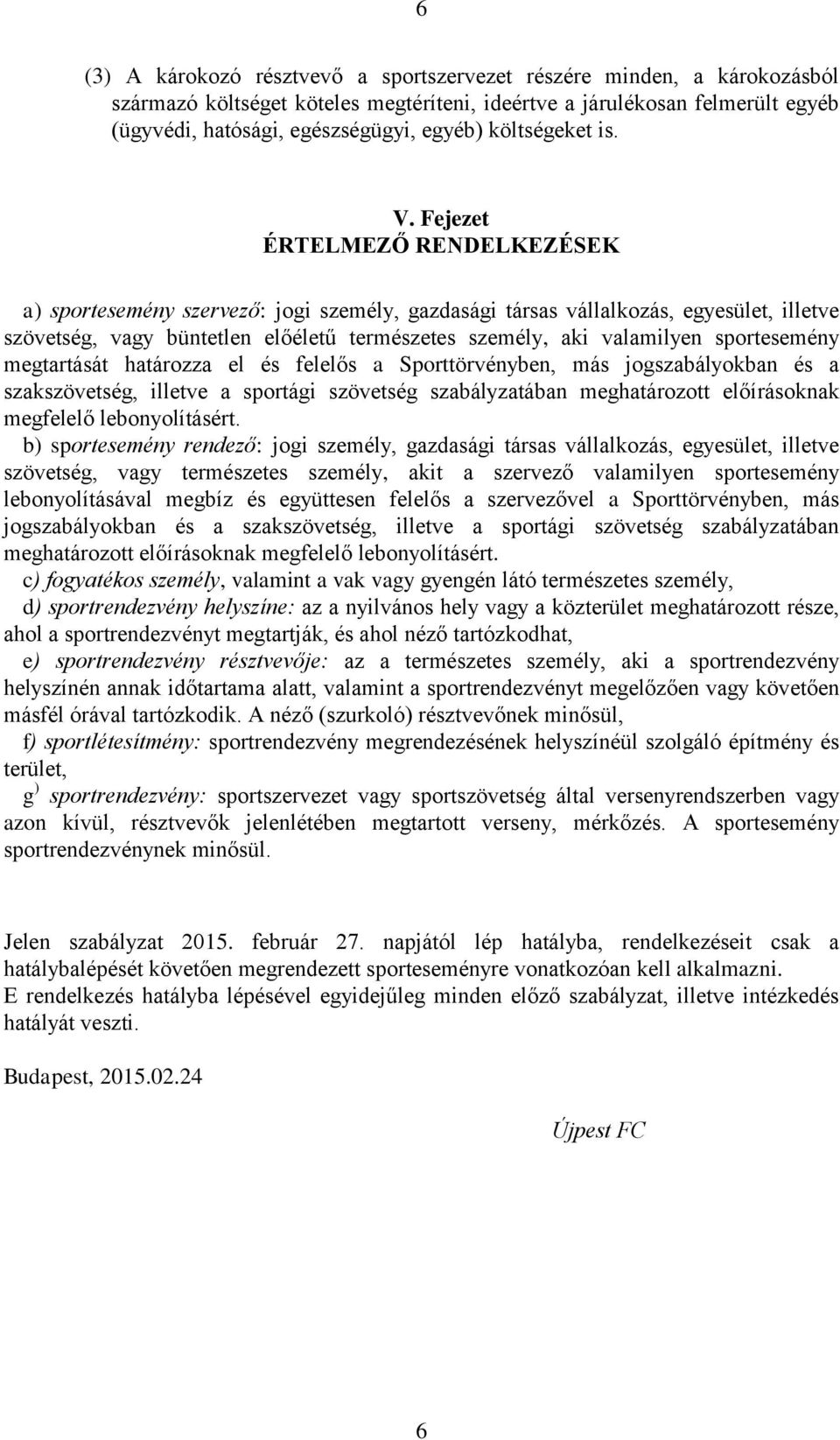 Fejezet ÉRTELMEZŐ RENDELKEZÉSEK a) sportesemény szervező: jogi személy, gazdasági társas vállalkozás, egyesület, illetve szövetség, vagy büntetlen előéletű természetes személy, aki valamilyen