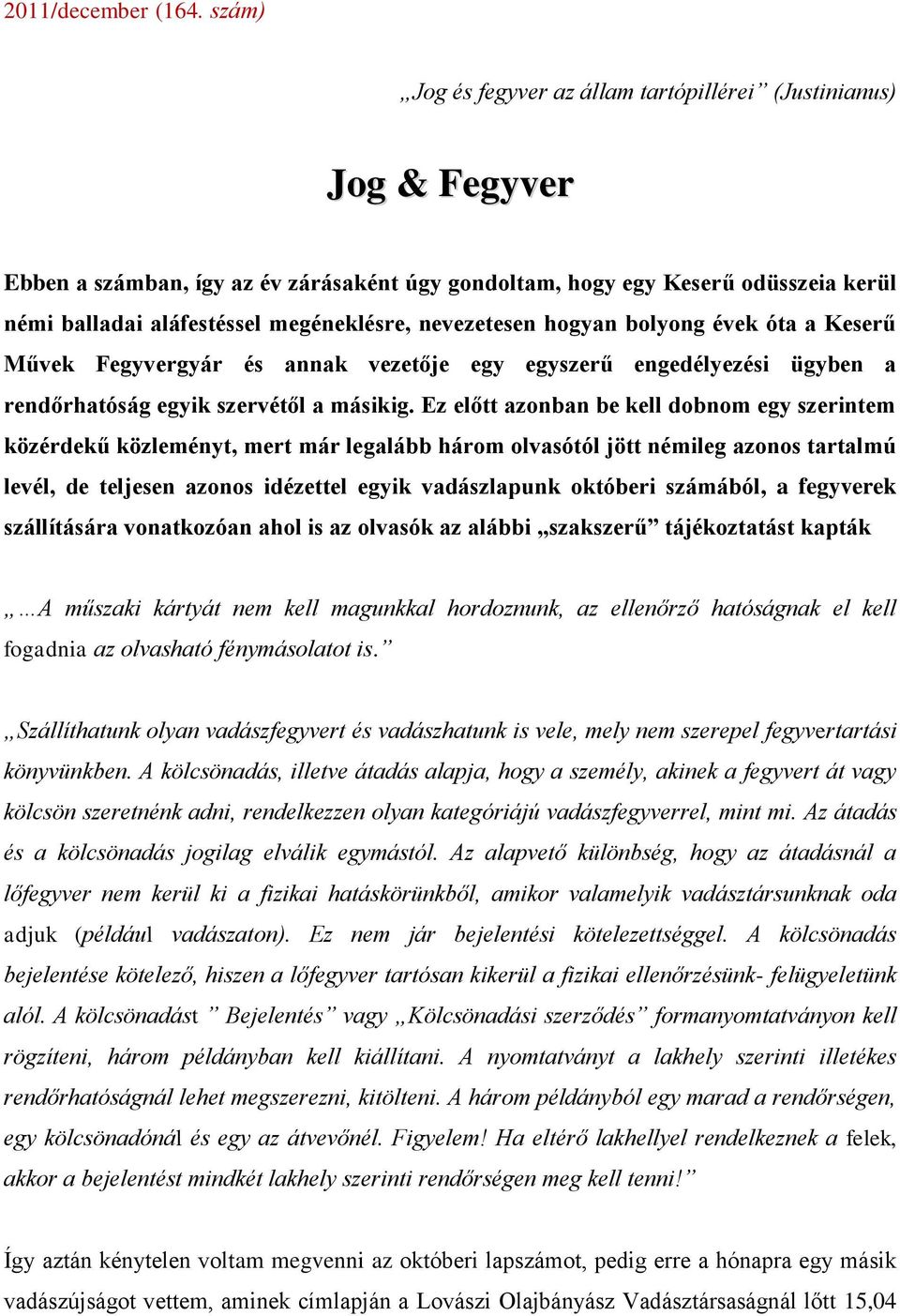 nevezetesen hogyan bolyong évek óta a Keserű Művek Fegyvergyár és annak vezetője egy egyszerű engedélyezési ügyben a rendőrhatóság egyik szervétől a másikig.
