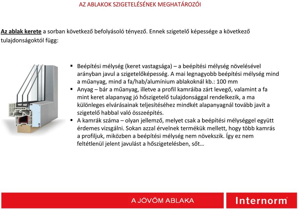 A mai legnagyobb beépítési mélység mind a műanyag, mind a fa/hab/alumínium ablakoknál kb.
