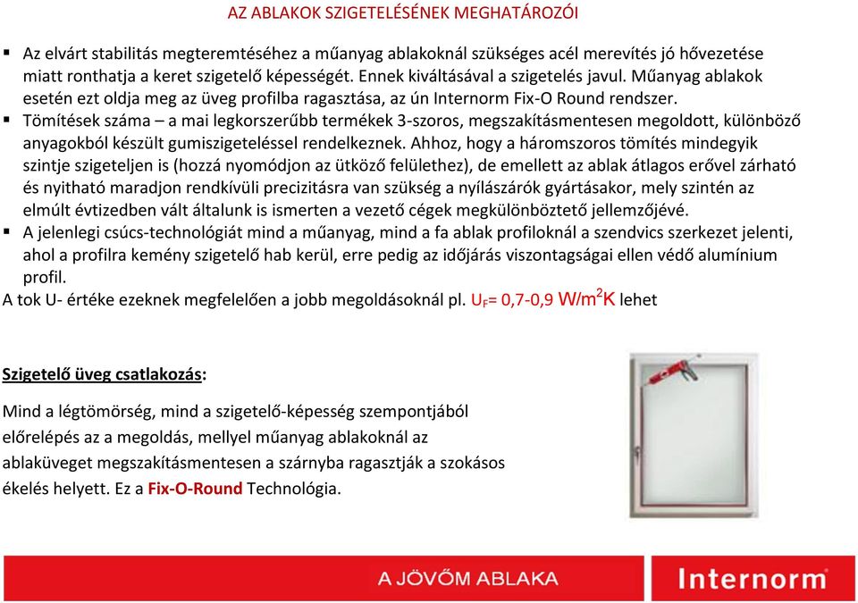 Tömítések száma a mai legkorszerűbb termékek 3-szoros, megszakításmentesen megoldott, különböző anyagokból készült gumiszigeteléssel rendelkeznek.