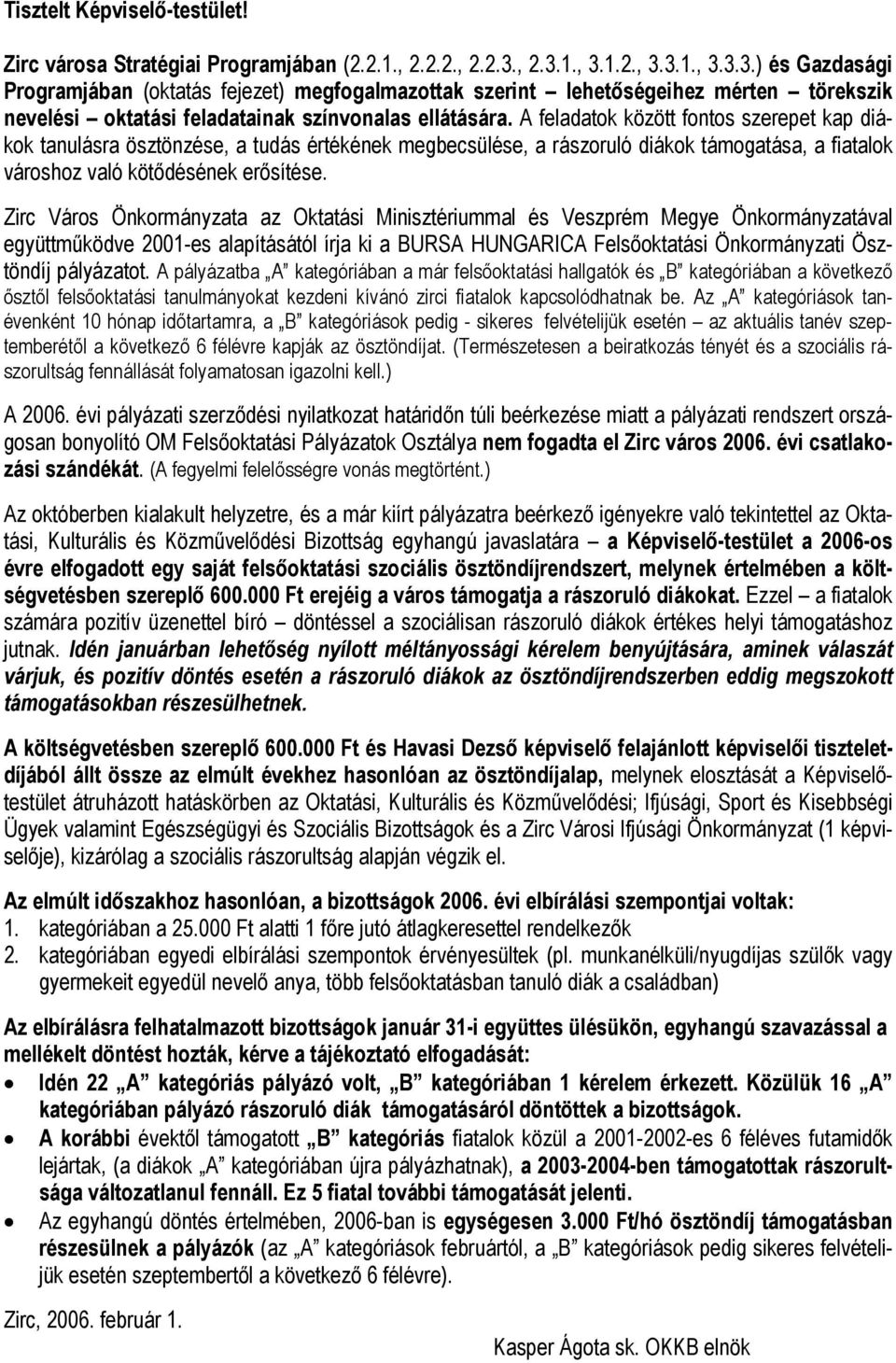 A feladatok között fontos szerepet kap diákok tanulásra ösztönzése, a tudás értékének megbecsülése, a rászoruló diákok támogatása, a fiatalok városhoz való kötődésének erősítése.