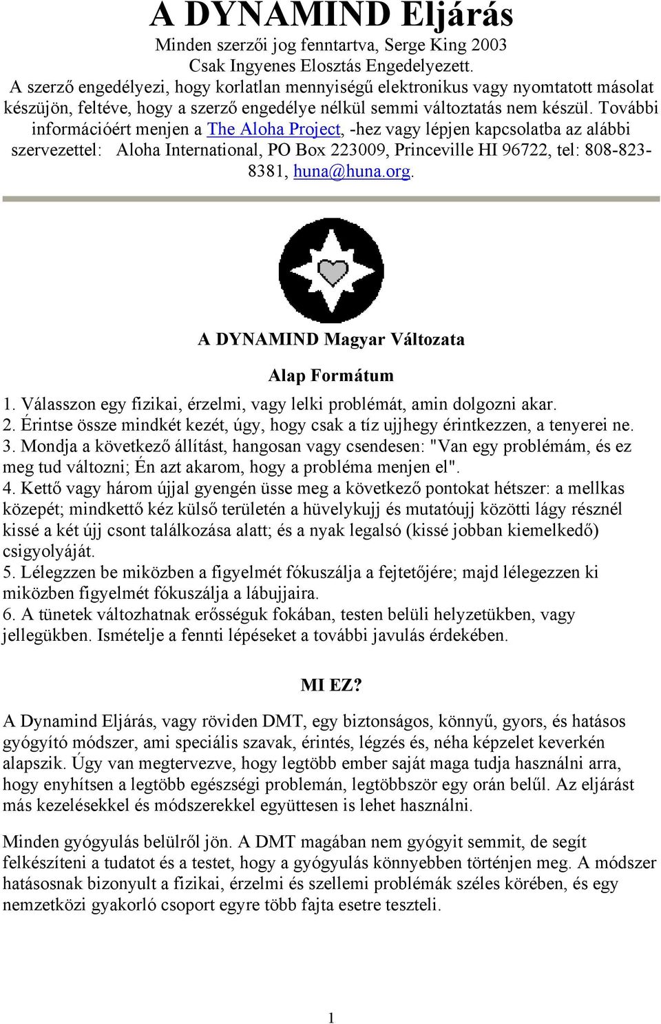 További információért menjen a The Aloha Project, -hez vagy lépjen kapcsolatba az alábbi szervezettel: Aloha International, PO Box 223009, Princeville HI 96722, tel: 808-823- 8381, huna@huna.org.
