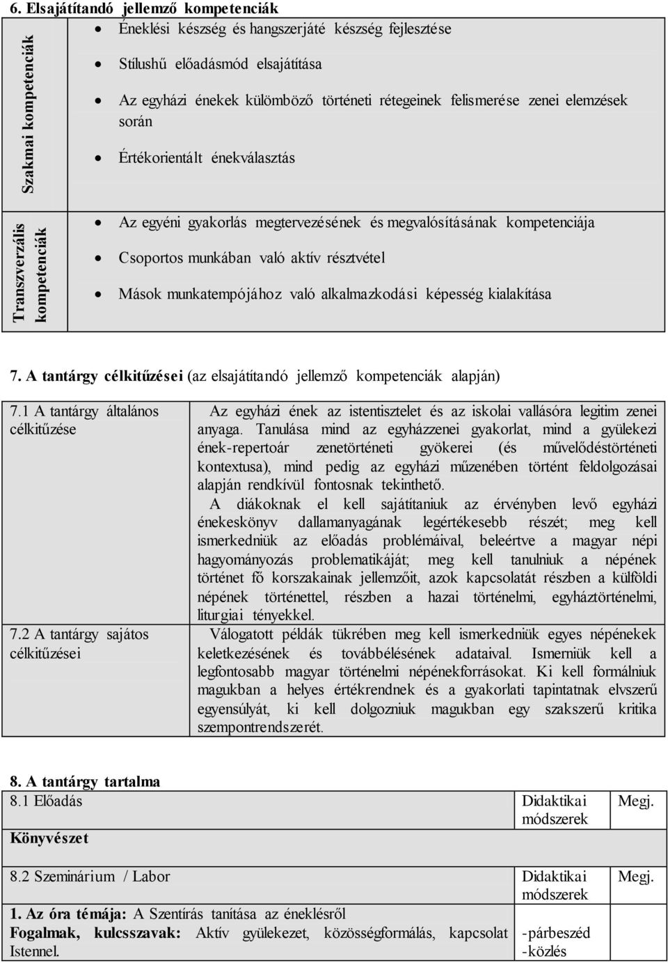 során Értékorientált énekválasztás Az egyéni gyakorlás megtervezésének és megvalósításának kompetenciája Csoportos munkában való aktív résztvétel Mások munkatempójához való alkalmazkodási képesség