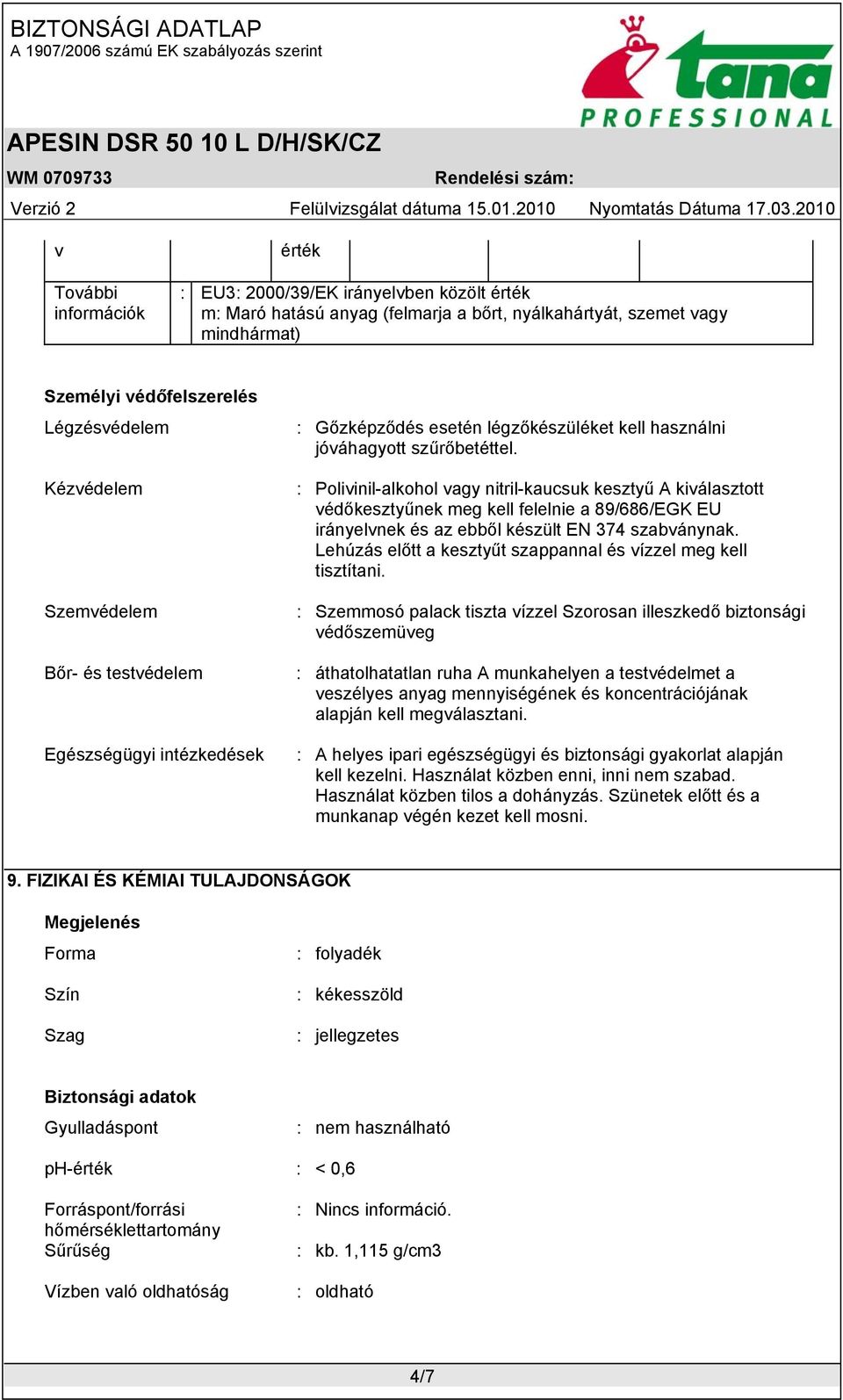 : Poliinil-alkohol agy nitril-kaucsuk kesztyű A kiálasztott édőkesztyűnek meg kell felelnie a 89/686/EGK EU irányelnek és az ebből készült EN 374 szabánynak.