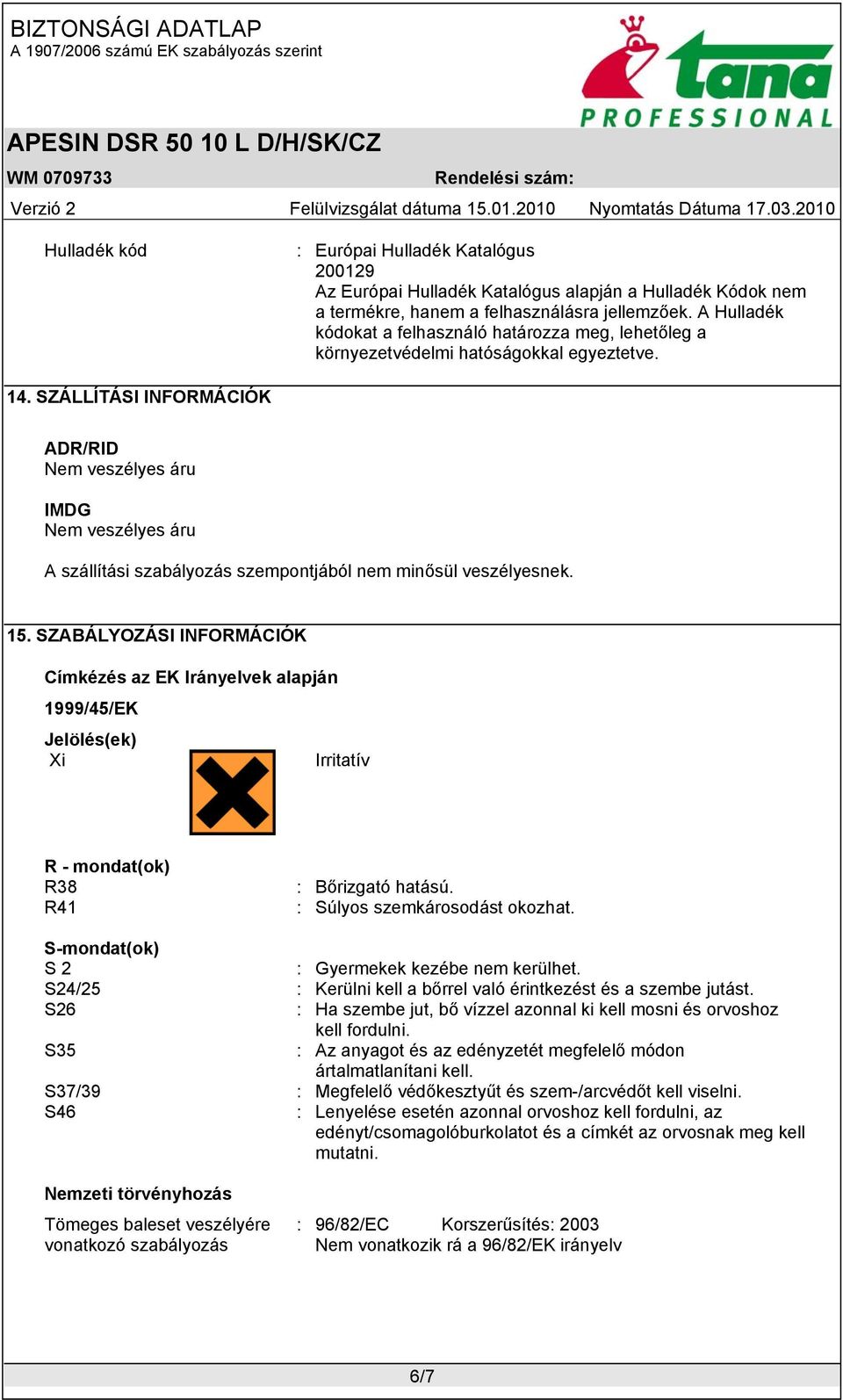 SZÁLLÍTÁSI INFORMÁCIÓK ADR/RID Nem eszélyes áru IMDG Nem eszélyes áru A szállítási szabályozás szempontjából nem minősül eszélyesnek. 15.