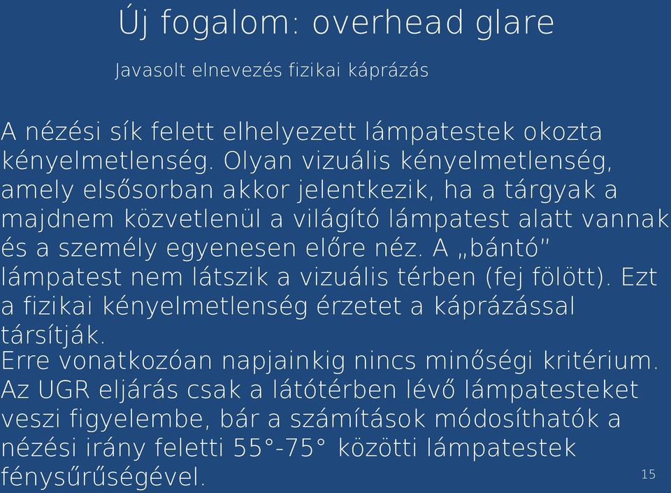 előre néz. A bántó lámpatest nem látszik a vizuális térben (fej fölött). Ezt a fizikai kényelmetlenség érzetet a káprázással társítják.