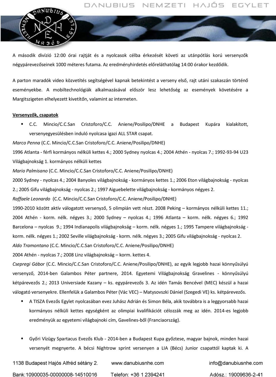 A mobiltechnológiák alkalmazásával először lesz lehetőség az események követésére a Margitszigeten elhelyezett kivetítőn, valamint az interneten. Versenyzők, csapatok C.C. Mincio/C.C.San Cristoforo/C.