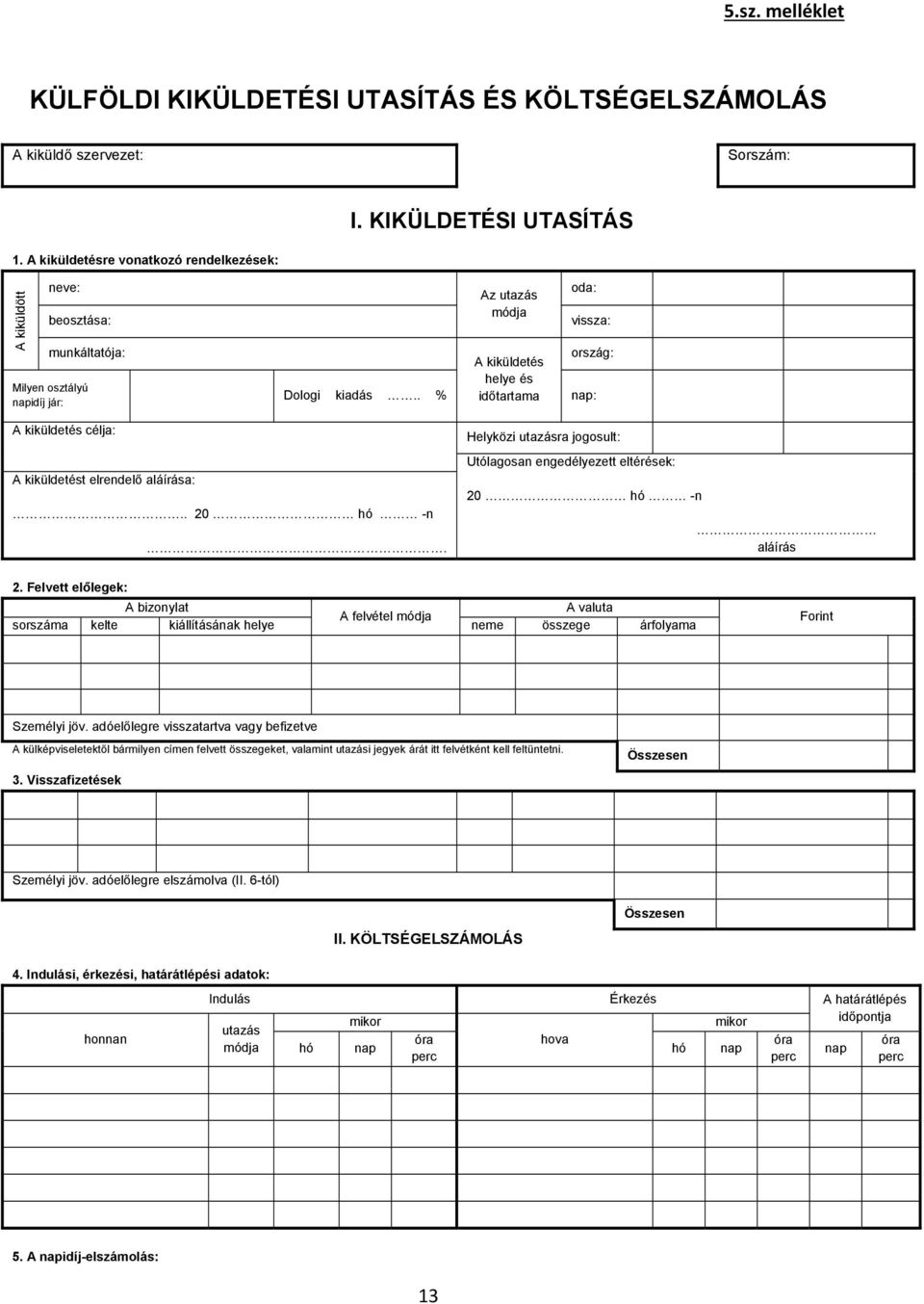 . % helye és időtartama nap: A kiküldetés célja: A kiküldetést elrendelő aláírása:.. 20 hó -n. Helyközi utazásra jogosult: Utólagosan engedélyezett eltérések: 20 hó -n aláírás 2.