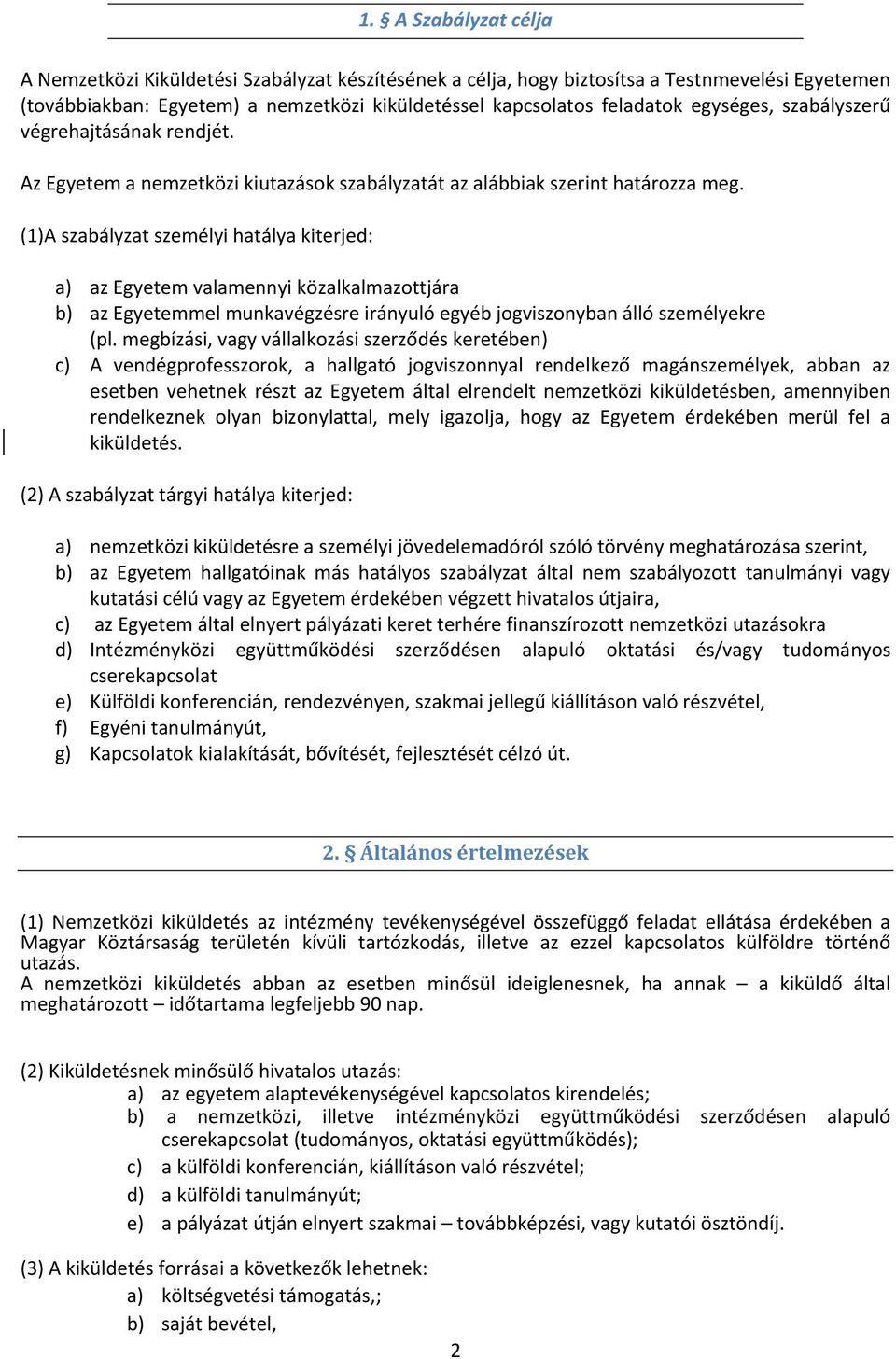 (1)A szabályzat személyi hatálya kiterjed: a) az Egyetem valamennyi közalkalmazottjára b) az Egyetemmel munkavégzésre irányuló egyéb jogviszonyban álló személyekre (pl.