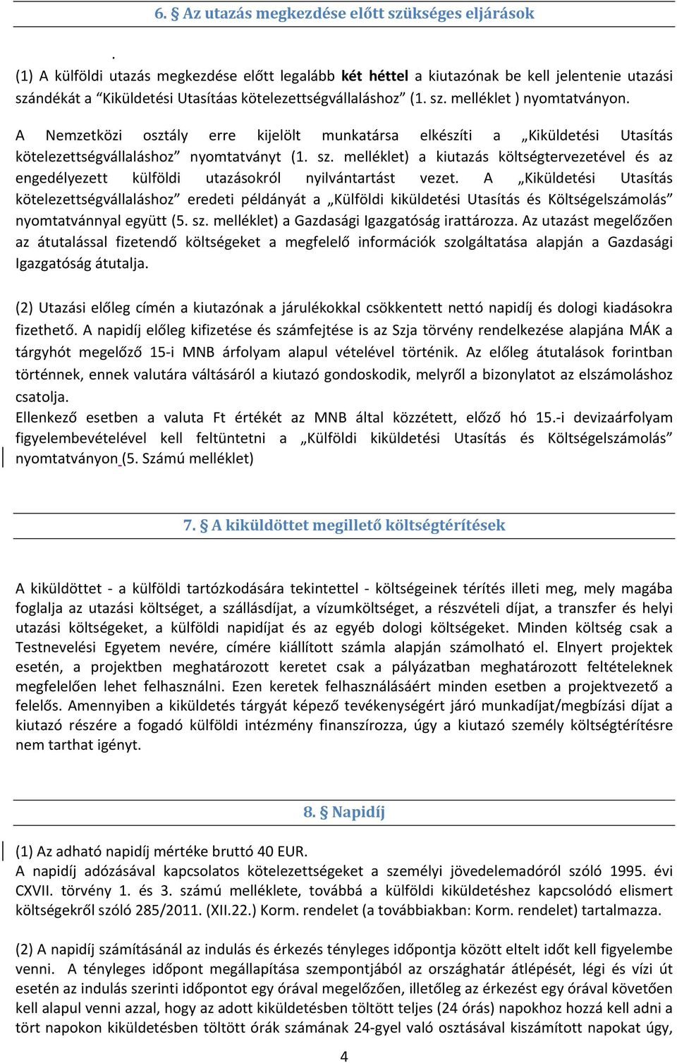 A Nemzetközi osztály erre kijelölt munkatársa elkészíti a Kiküldetési Utasítás kötelezettségvállaláshoz nyomtatványt (1. sz.