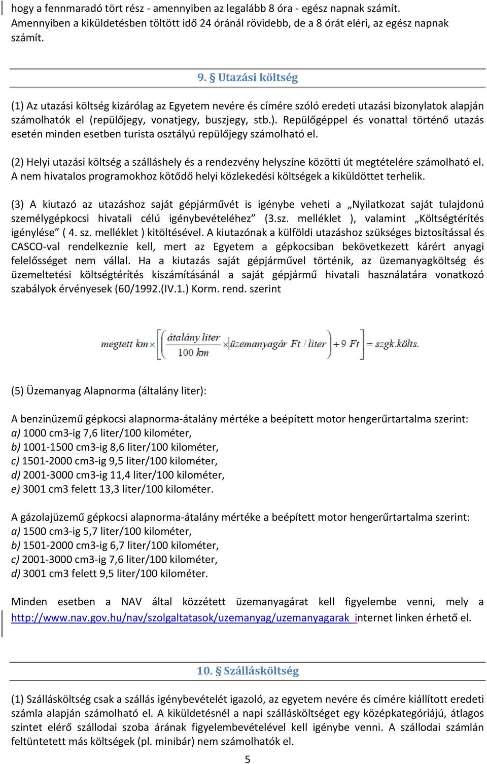 (2) Helyi utazási költség a szálláshely és a rendezvény helyszíne közötti út megtételére számolható el. A nem hivatalos programokhoz kötődő helyi közlekedési költségek a kiküldöttet terhelik.