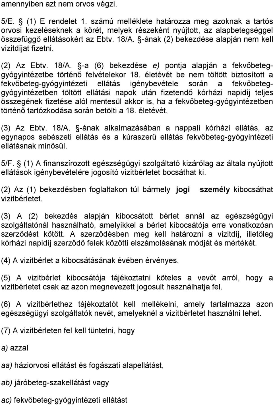 -ának (2) bekezdése alapján nem kell vizitdíjat fizetni. (2) Az Ebtv. 18/A. -a (6) bekezdése e) pontja alapján a fekvőbeteggyógyintézetbe történő felvételekor 18.