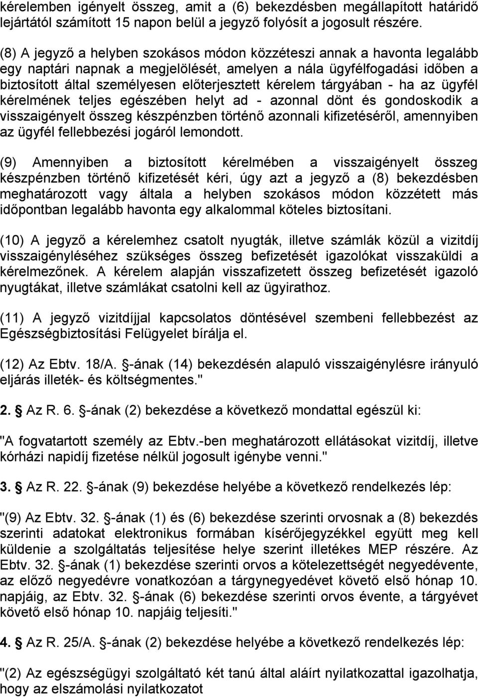 kérelem tárgyában - ha az ügyfél kérelmének teljes egészében helyt ad - azonnal dönt és gondoskodik a visszaigényelt összeg készpénzben történő azonnali kifizetéséről, amennyiben az ügyfél