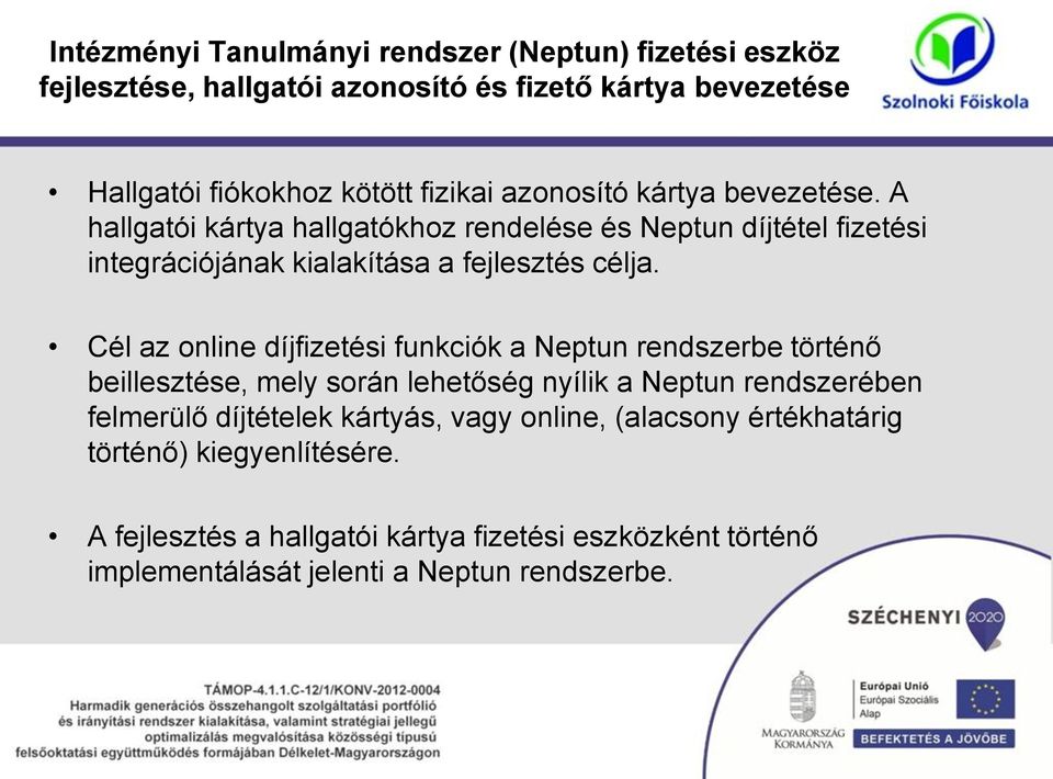 Cél az online díjfizetési funkciók a Neptun rendszerbe történő beillesztése, mely során lehetőség nyílik a Neptun rendszerében felmerülő díjtételek