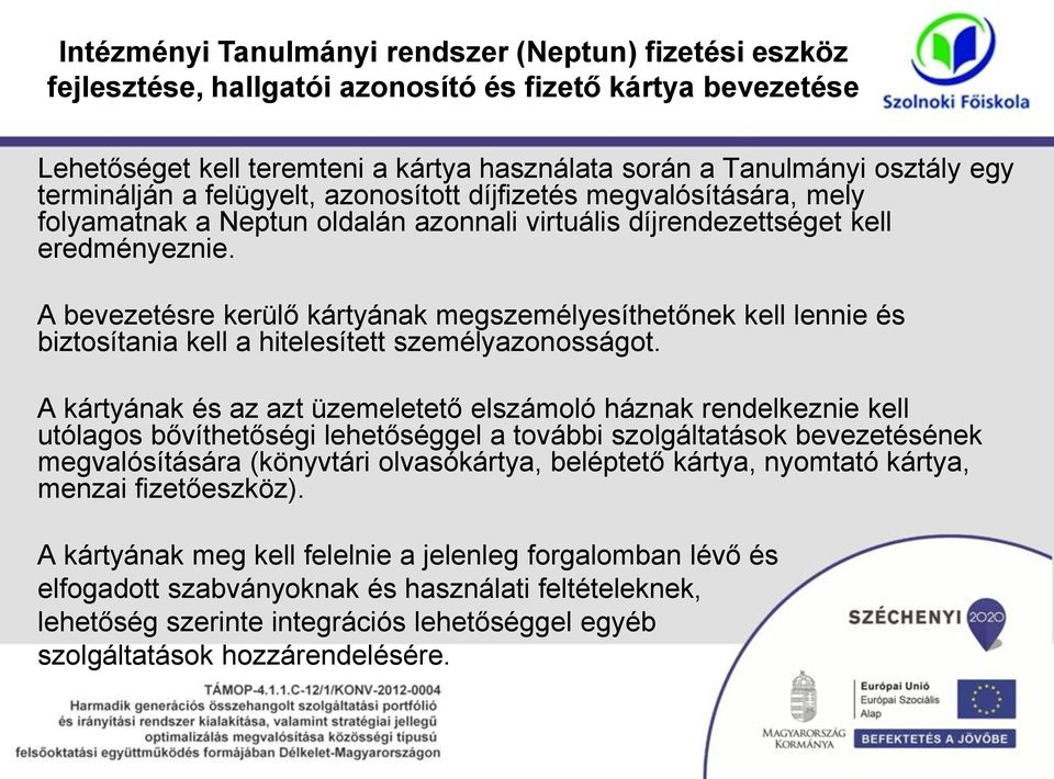A bevezetésre kerülő kártyának megszemélyesíthetőnek kell lennie és biztosítania kell a hitelesített személyazonosságot.