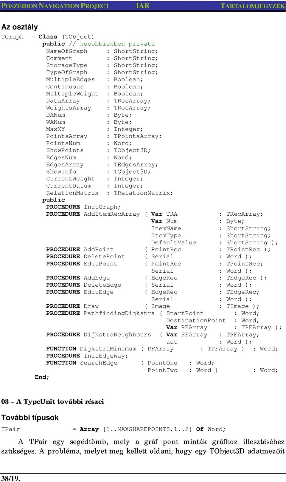 : TObject3D; EdgesNum : Word; EdgesArray : TEdgesArray; ShowInfo : TObject3D; CurrentWeight : Integer; CurrentDatum : Integer; RelationMatrix : TRelationMatrix; public PROCEDURE InitGraph; PROCEDURE