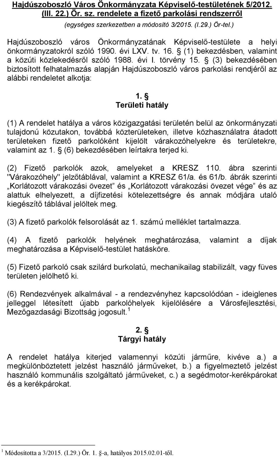 (3) bekezdésében biztosított felhatalmazás alapján Hajdúszoboszló város parkolási rendjéről az alábbi rendeletet alkotja: 1.