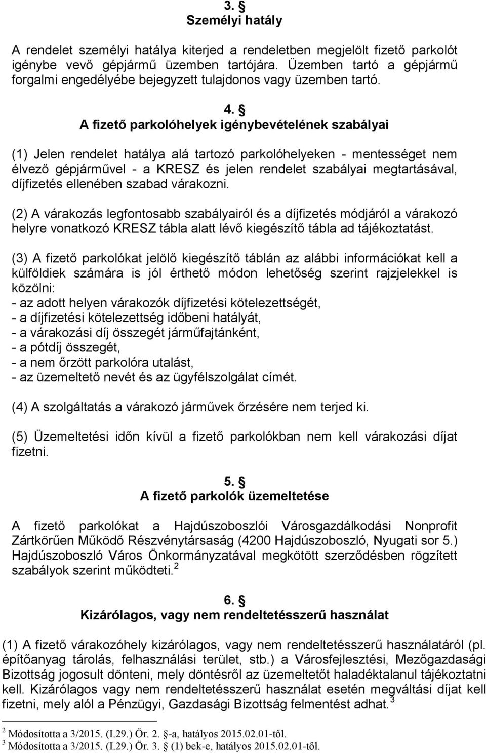 A fizető parkolóhelyek igénybevételének szabályai (1) Jelen rendelet hatálya alá tartozó parkolóhelyeken - mentességet nem élvező gépjárművel - a KRESZ és jelen rendelet szabályai megtartásával,