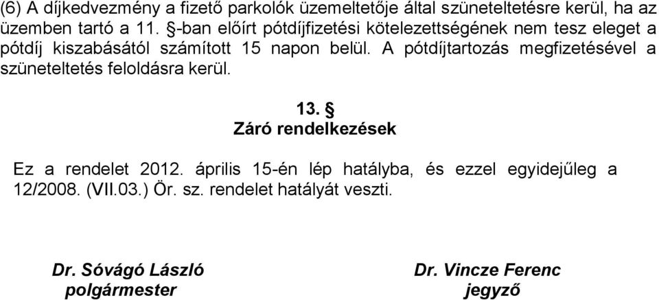 A pótdíjtartozás megfizetésével a szüneteltetés feloldásra kerül. 13. Záró rendelkezések Ez a rendelet 2012.