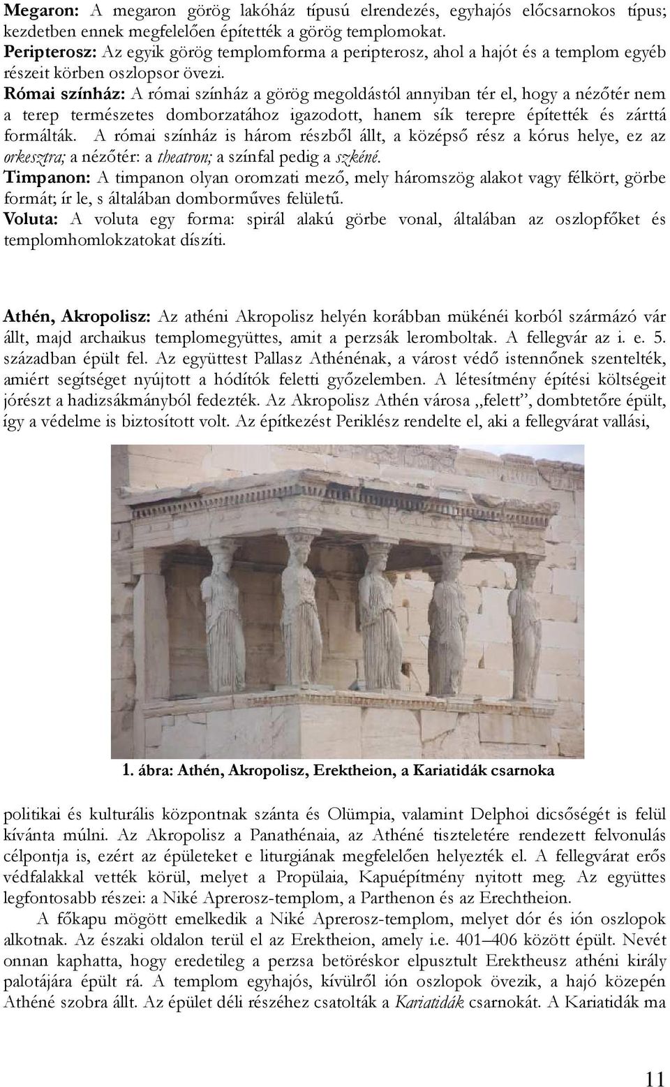 Római színház: A római színház a görög megoldástól annyiban tér el, hogy a nézıtér nem a terep természetes domborzatához igazodott, hanem sík terepre építették és zárttá formálták.