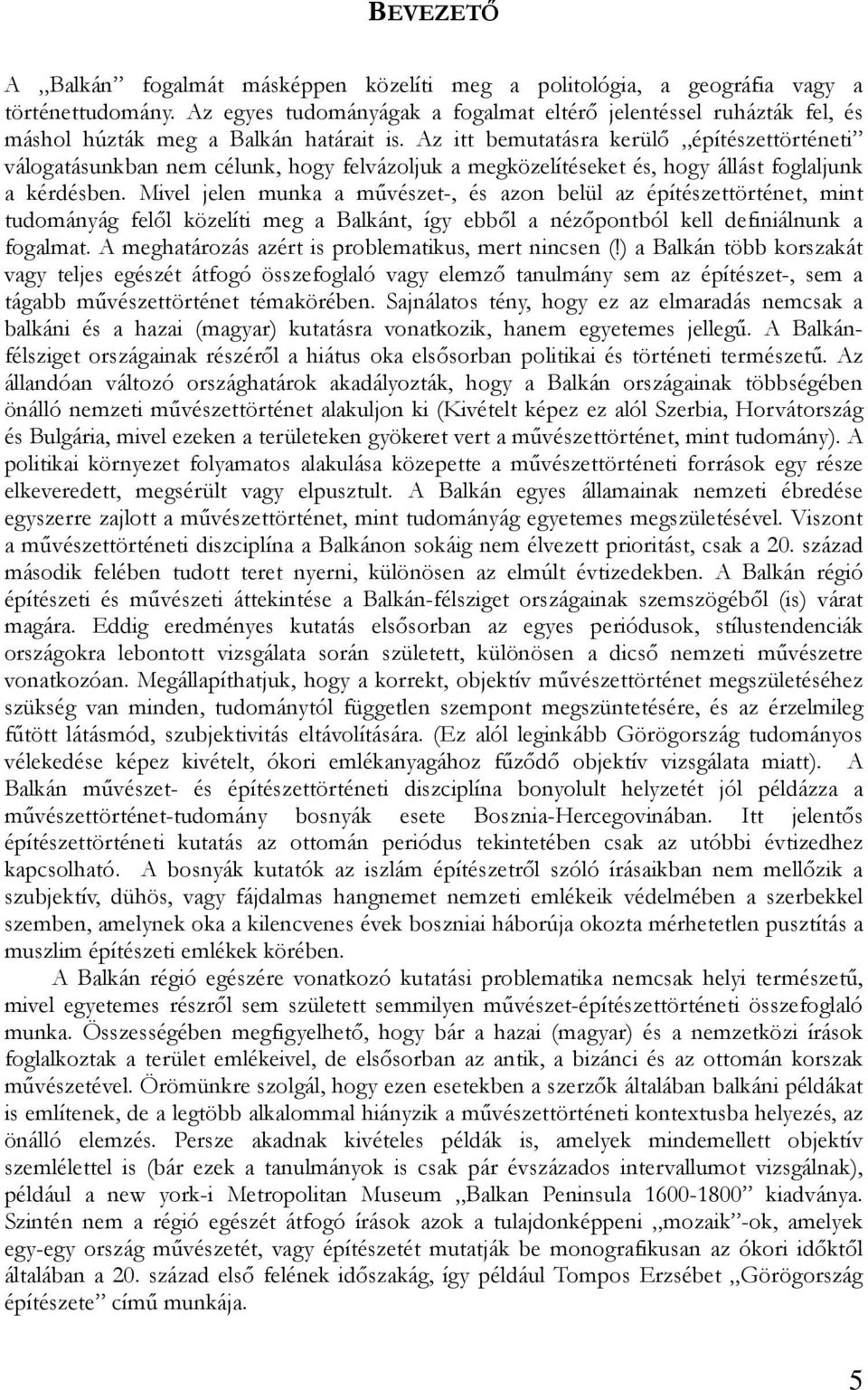 Az itt bemutatásra kerülı építészettörténeti válogatásunkban nem célunk, hogy felvázoljuk a megközelítéseket és, hogy állást foglaljunk a kérdésben.