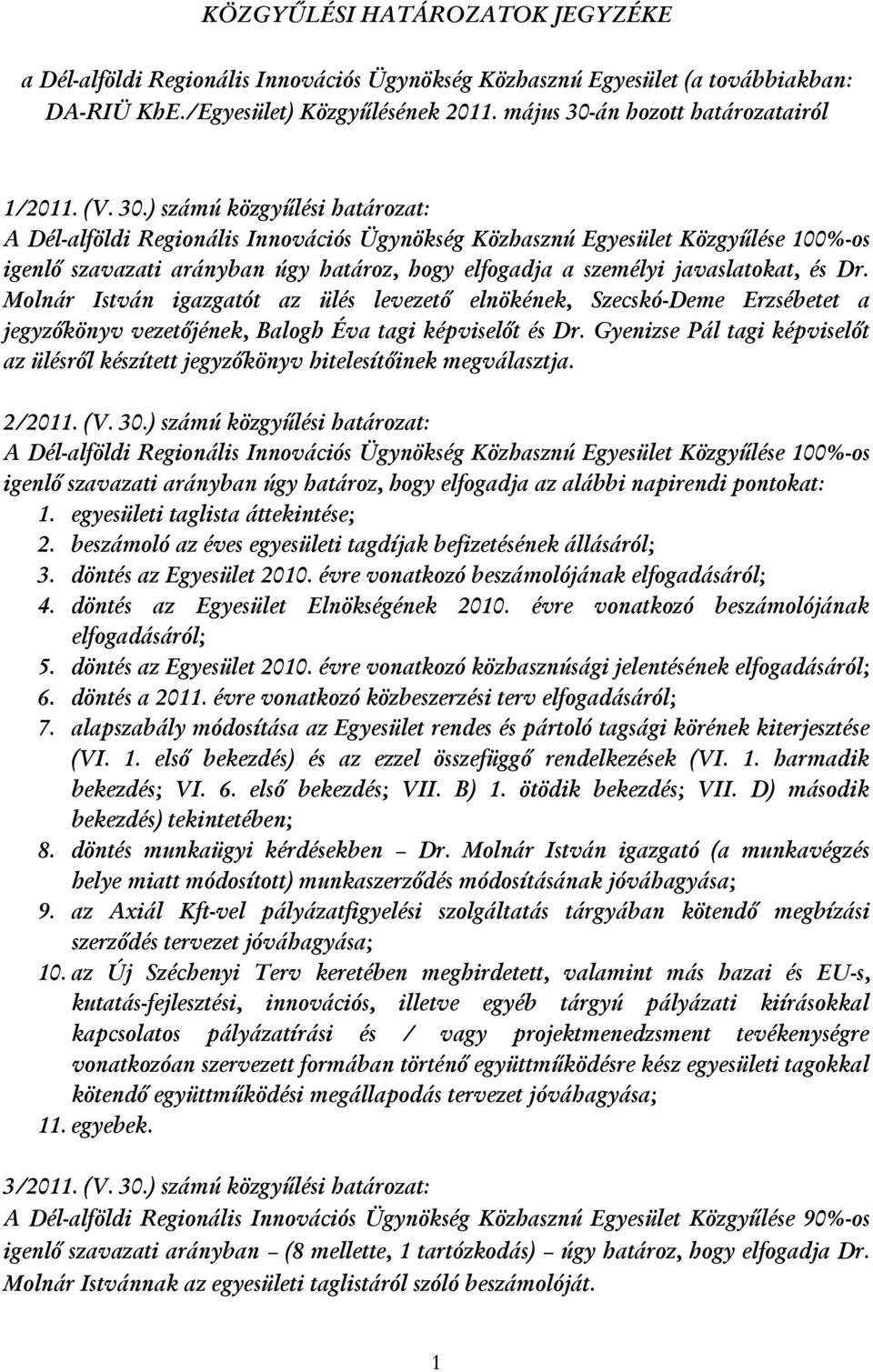 Molnár István igazgatót az ülés levezető elnökének, Szecskó-Deme Erzsébetet a jegyzőkönyv vezetőjének, Balogh Éva tagi képviselőt és Dr.