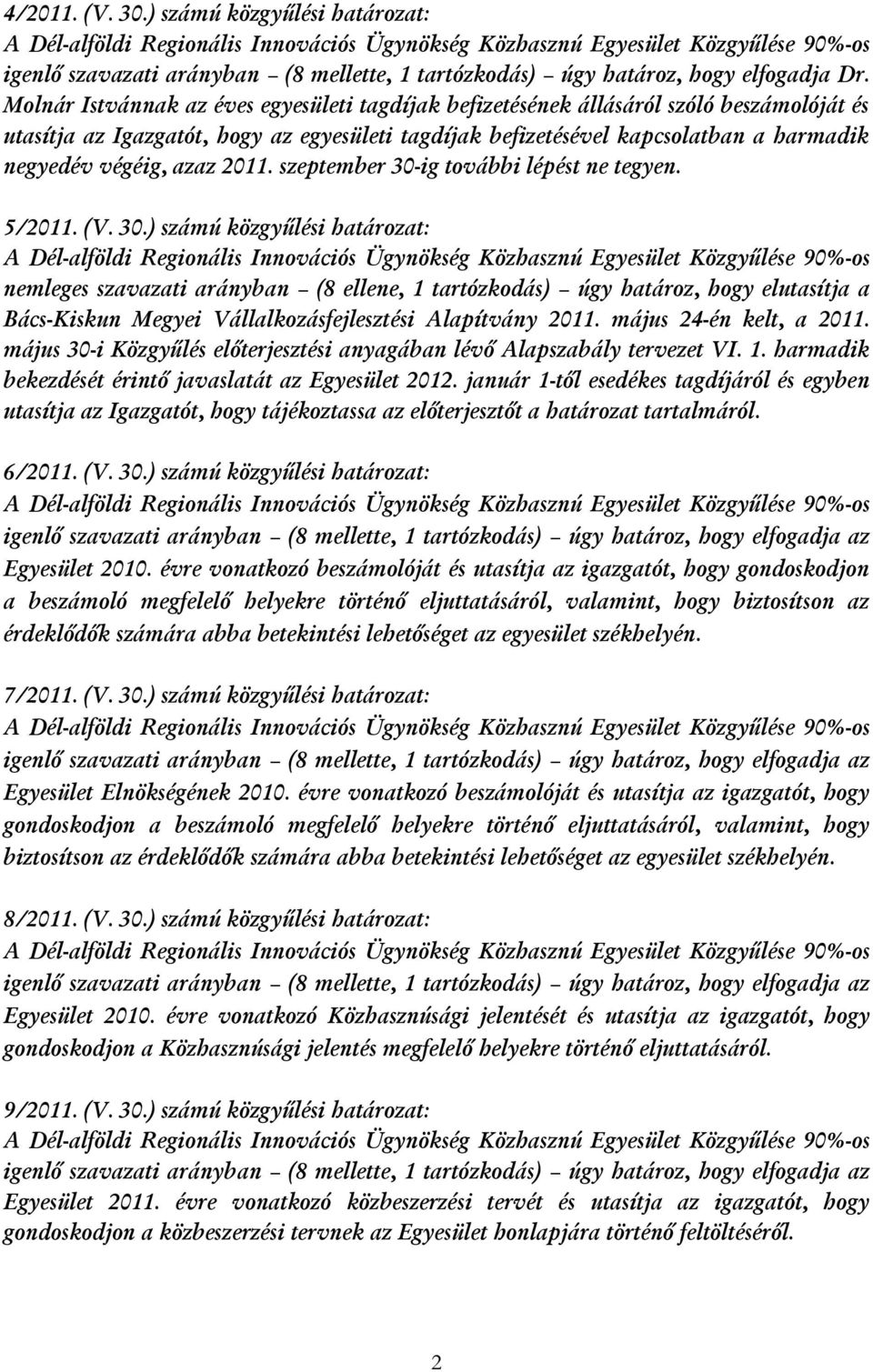 azaz 2011. szeptember 30-ig további lépést ne tegyen. 5/2011. (V. 30.) számú közgyűlési határozat: nemleges szavazati arányban (8 ellene, 1 tartózkodás) úgy határoz, hogy elutasítja a Bács-Kiskun Megyei Vállalkozásfejlesztési Alapítvány 2011.