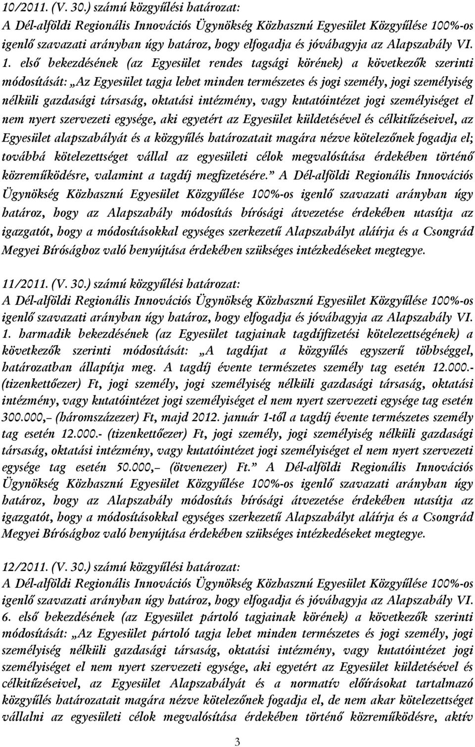 oktatási intézmény, vagy kutatóintézet jogi személyiséget el nem nyert szervezeti egysége, aki egyetért az Egyesület küldetésével és célkitűzéseivel, az Egyesület alapszabályát és a közgyűlés