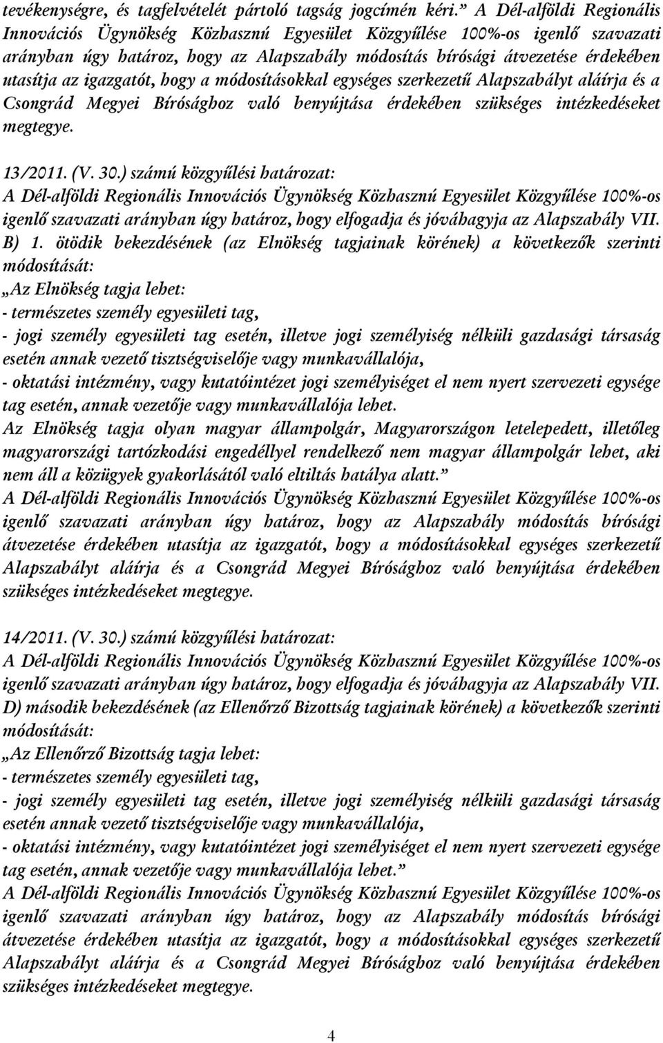 igazgatót, hogy a módosításokkal egységes szerkezetű Alapszabályt aláírja és a Csongrád Megyei Bírósághoz való benyújtása érdekében szükséges intézkedéseket megtegye. 13/2011. (V. 30.