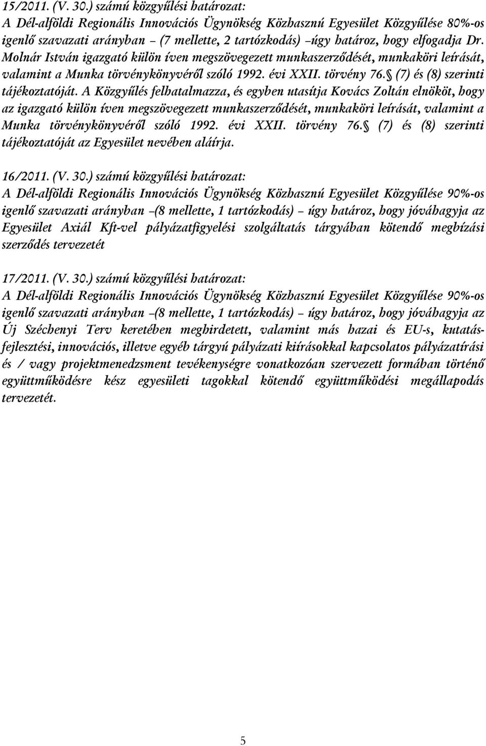 Molnár István igazgató külön íven megszövegezett munkaszerződését, munkaköri leírását, valamint a Munka törvénykönyvéről szóló 1992. évi XXII. törvény 76. (7) és (8) szerinti tájékoztatóját.